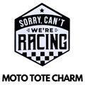 Sorry Can't We're Racing - Moto Tote Charm