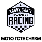 Sorry Can't We're Racing - Moto Tote Charm